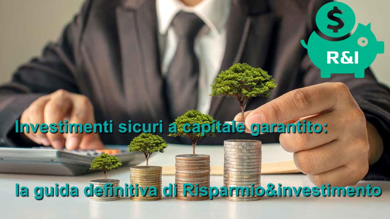 Investimenti Sicuri a Capitale Garantito La Guida Completa per Preservare e Far Crescere i Tuoi